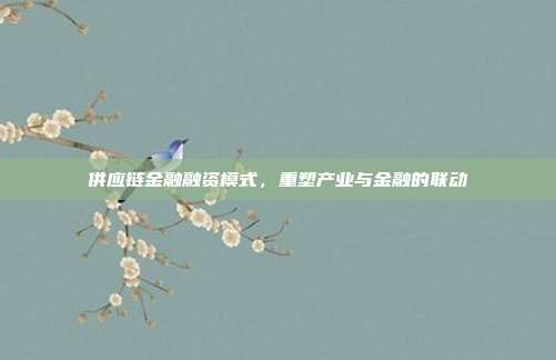 供应链金融融资模式，重塑产业与金融的联动