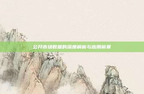 公开市场数据的深度解析与应用前景