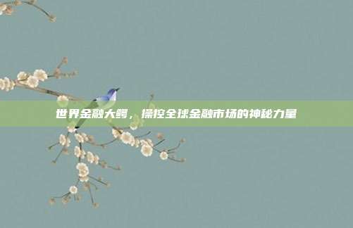 世界金融大鳄，操控全球金融市场的神秘力量