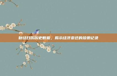 财经日历历史数据,揭示经济变迁的珍贵记录