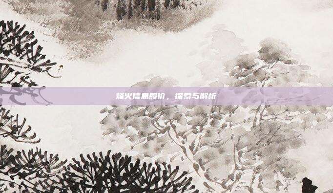 烽火信息股价，探索与解析