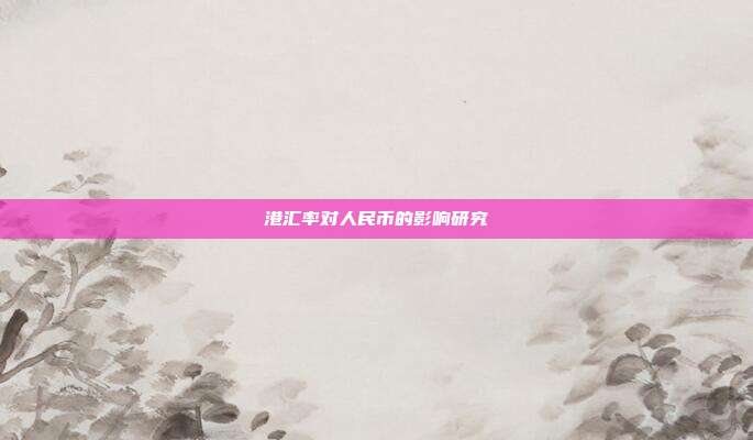 港汇率对人民币的影响研究