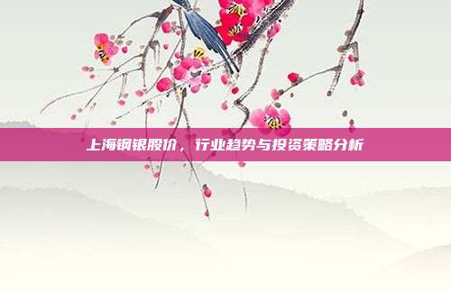 上海钢银股价，行业趋势与投资策略分析