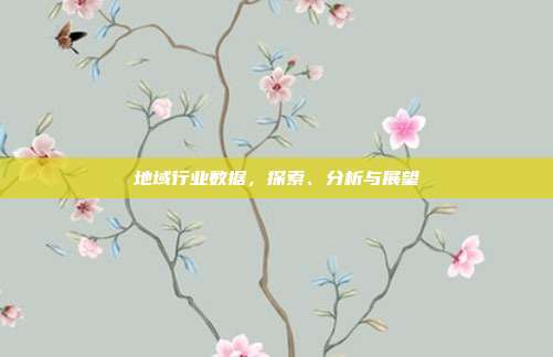 地域行业数据,探索、分析与展望