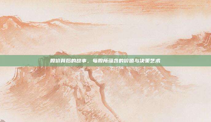 股价背后的故事，每股所蕴含的价值与决策艺术