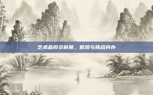 艺术品投资前景，繁荣与挑战并存