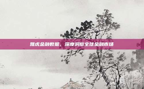 雅虎金融数据，深度洞察全球金融市场