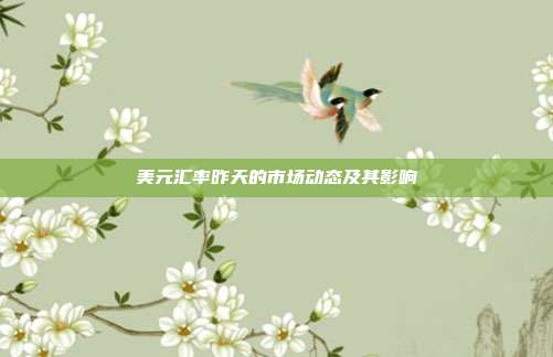 美元汇率昨天的市场动态及其影响