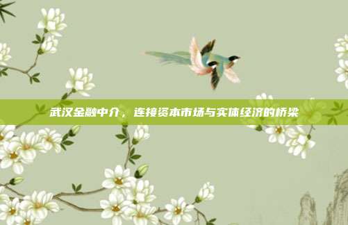 武汉金融中介，连接资本市场与实体经济的桥梁