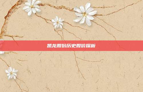 凯龙股份历史股价探析