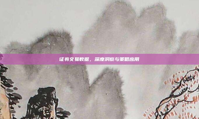 证券交易数据，深度洞察与策略应用