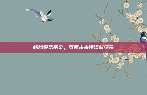 柘益投资基金，引领未来投资新纪元