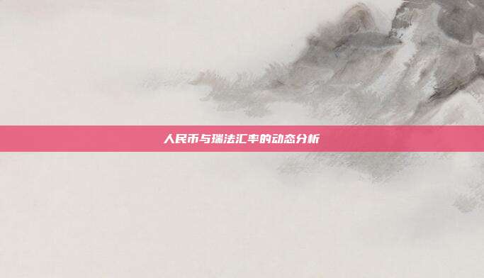 人民币与瑞法汇率的动态分析