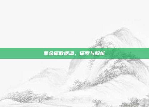贵金属数据源，探索与解析