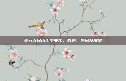 美元人民币汇率变化，影响、原因及展望