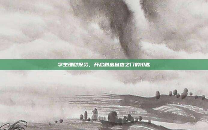 学生理财投资，开启财富自由之门的钥匙
