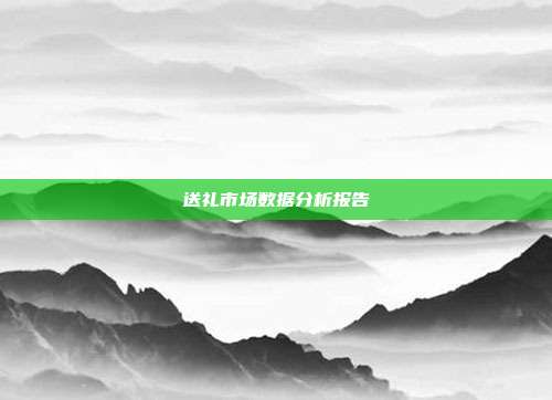 送礼市场数据分析报告