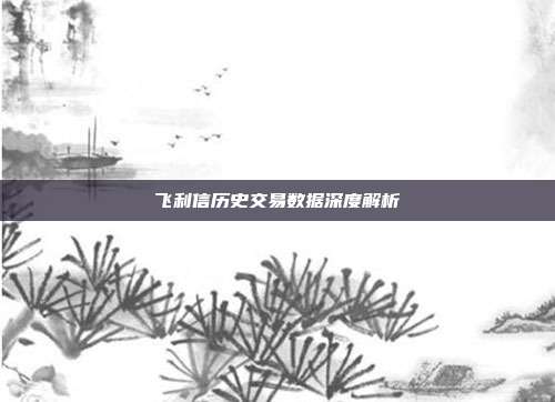 飞利信历史交易数据深度解析