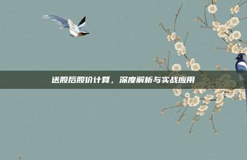 送股后股价计算，深度解析与实战应用