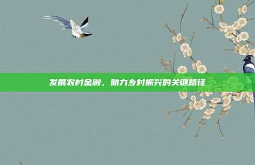 发展农村金融，助力乡村振兴的关键路径