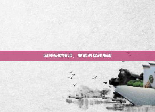 闲钱短期投资，策略与实践指南