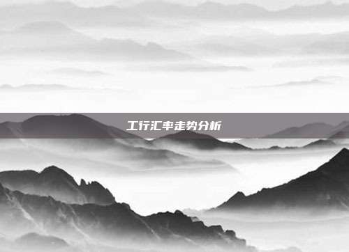 工行汇率走势分析