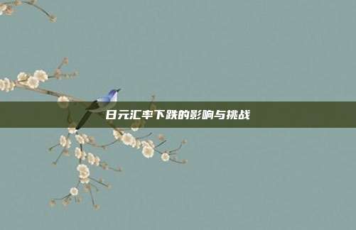 日元汇率下跌的影响与挑战