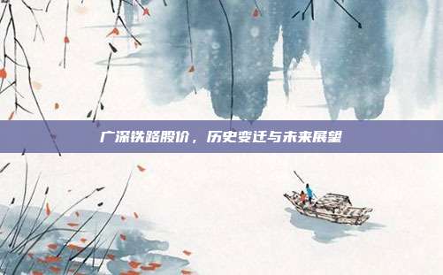 广深铁路股价，历史变迁与未来展望