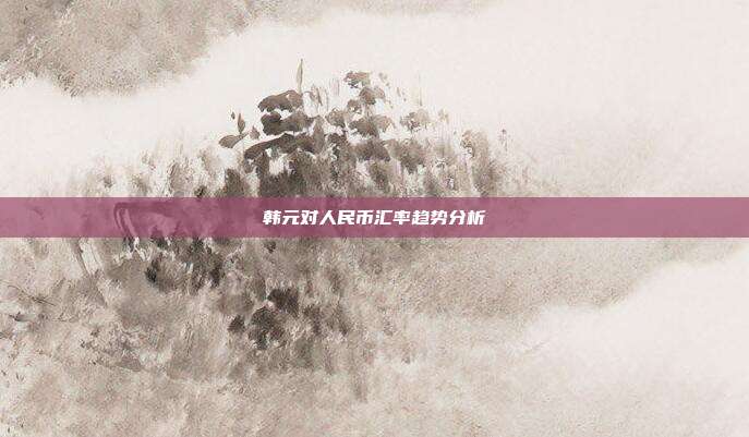 韩元对人民币汇率趋势分析