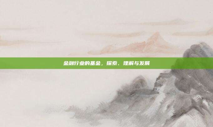 金融行业的基金，探索、理解与发展