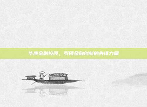 华康金融控股，引领金融创新的先锋力量