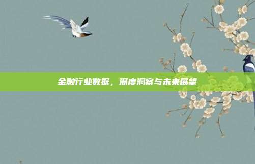 金融行业数据，深度洞察与未来展望