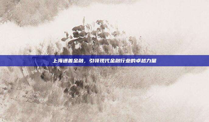 上海通善金融，引领现代金融行业的卓越力量