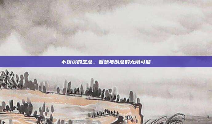 不投资的生意，智慧与创意的无限可能