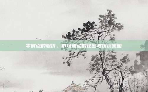 零时点的股价，市场波动的秘密与投资策略