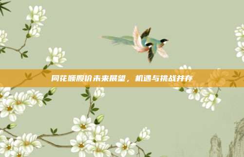 同花顺股价未来展望，机遇与挑战并存