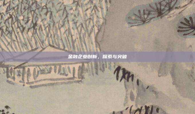 金融企业创新，探索与突破