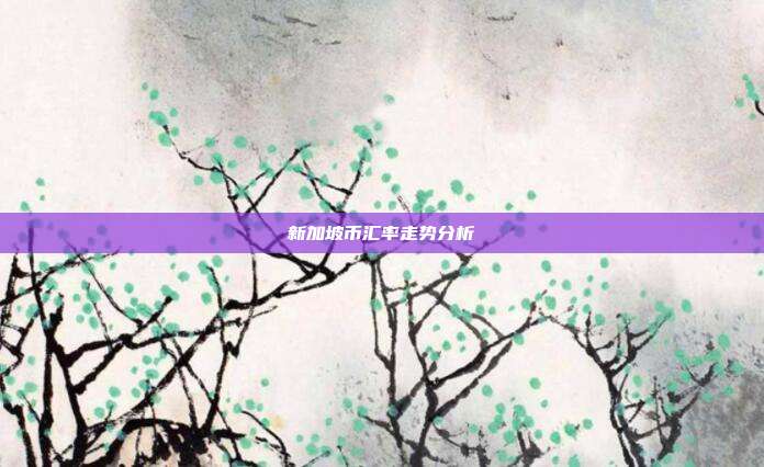 新加坡币汇率走势分析