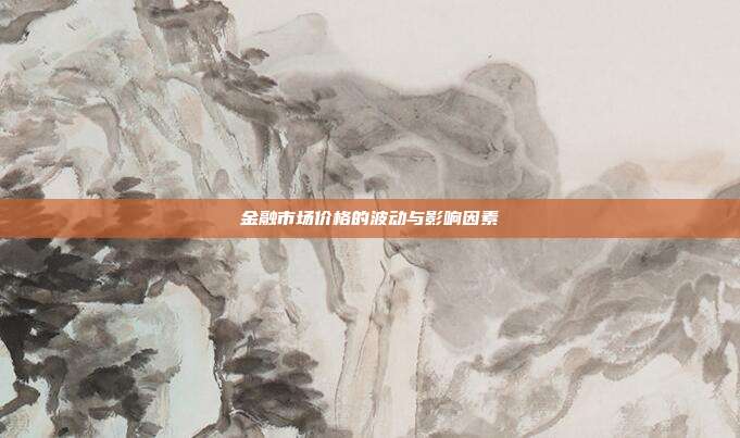 金融市场价格的波动与影响因素