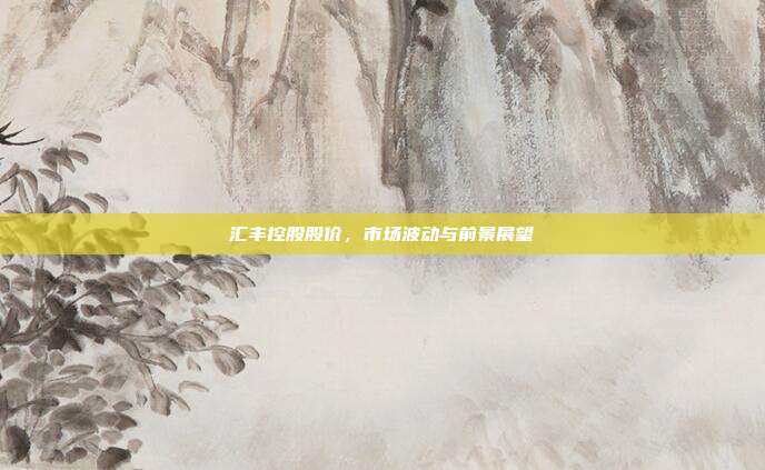 汇丰控股股价，市场波动与前景展望