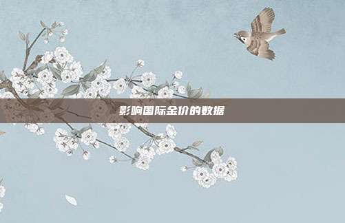 影响国际金价的数据