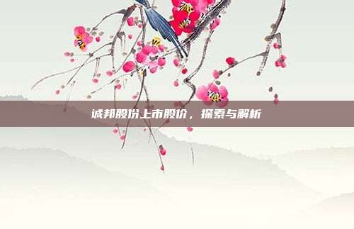 诚邦股份上市股价，探索与解析