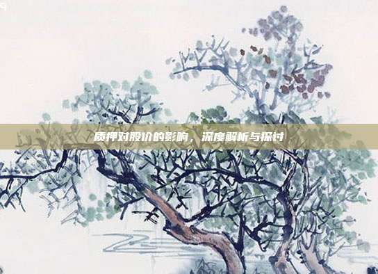 质押对股价的影响，深度解析与探讨