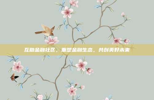 互助金融社区，重塑金融生态，共创美好未来