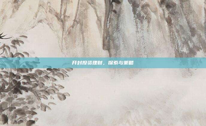 开封投资理财，探索与策略