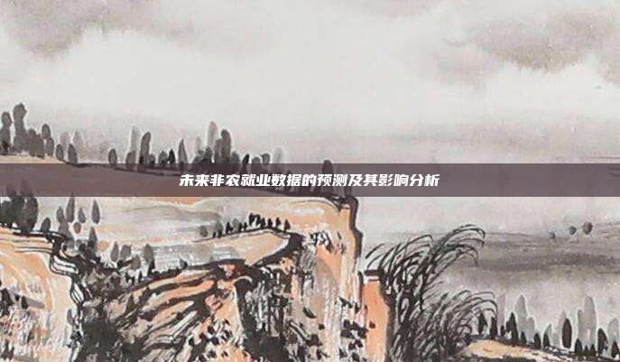 未来非农就业数据的预测及其影响分析