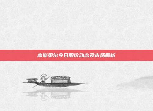 高斯贝尔今日股价动态及市场解析
