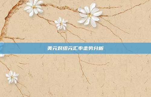 美元对纽元汇率走势分析