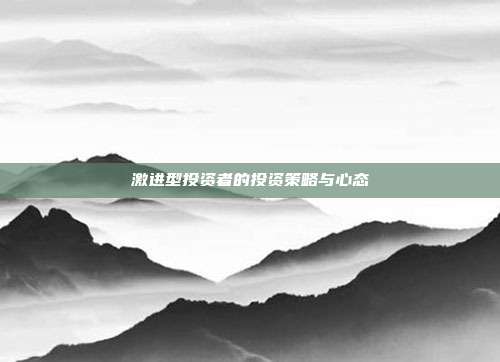 激进型投资者的投资策略与心态