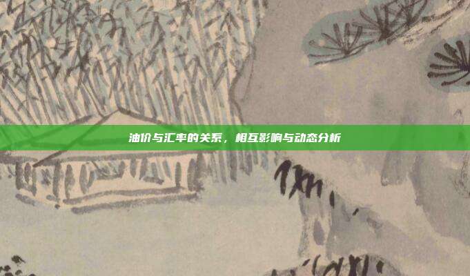 油价与汇率的关系，相互影响与动态分析